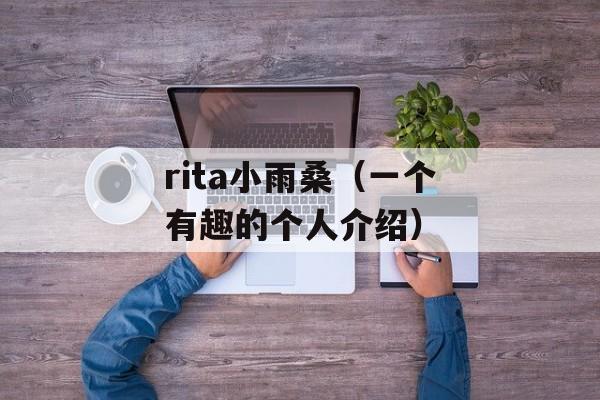 rita小雨桑（一个有趣的个人介绍）-第1张图片-居家生活