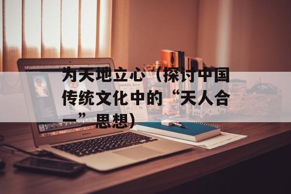 为天地立心（探讨中国传统文化中的“天人合一”思想）-第1张图片-居家生活