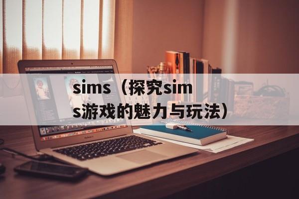 sims（探究sims游戏的魅力与玩法）-第1张图片-居家生活