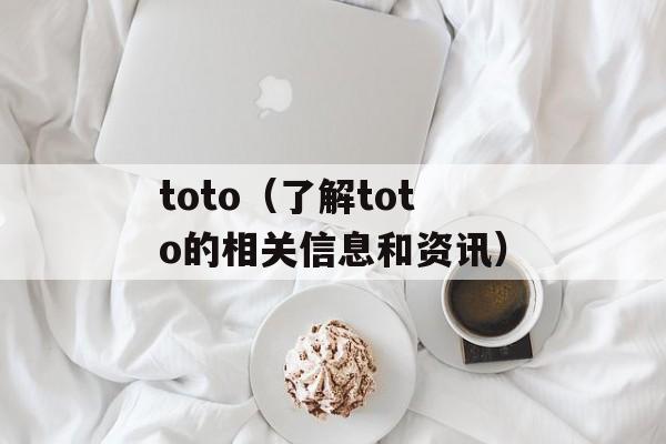 toto（了解toto的相关信息和资讯）-第1张图片-居家生活