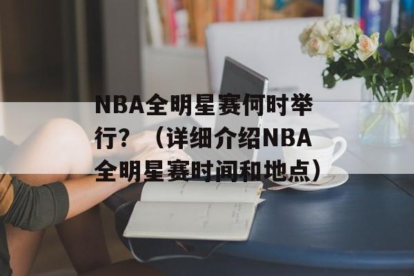 NBA全明星赛何时举行？（详细介绍NBA全明星赛时间和地点）-第1张图片-居家生活