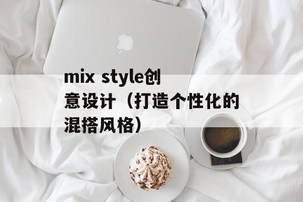 mix style创意设计（打造个性化的混搭风格）-第1张图片-居家生活