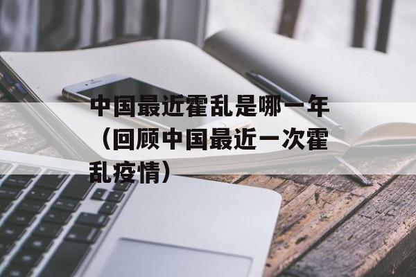 中国最近霍乱是哪一年（回顾中国最近一次霍乱疫情）-第1张图片-居家生活