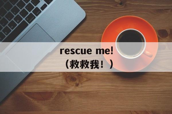 rescue me!（救救我！）-第1张图片-居家生活
