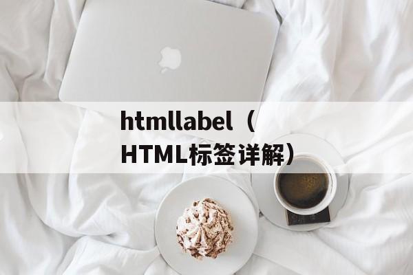 htmllabel（HTML标签详解）-第1张图片-居家生活