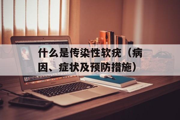 什么是传染性软疣（病因、症状及预防措施）-第1张图片-居家生活