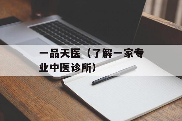 一品天医（了解一家专业中医诊所）-第1张图片-居家生活