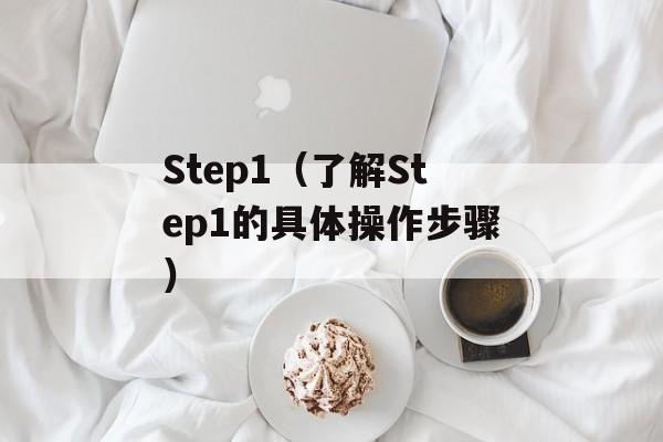 Step1（了解Step1的具体操作步骤）-第1张图片-居家生活