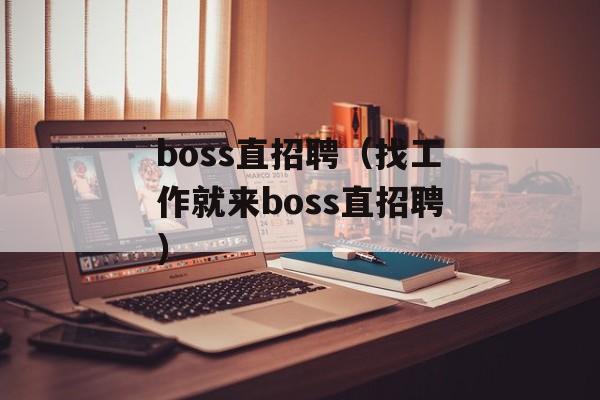 boss直招聘（找工作就来boss直招聘）-第1张图片-居家生活