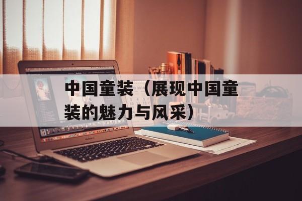 中国童装（展现中国童装的魅力与风采）-第1张图片-居家生活