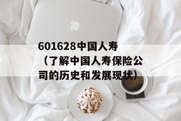601628中国人寿（了解中国人寿保险公司的历史和发展现状）-第1张图片-居家生活