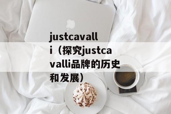 justcavalli（探究justcavalli品牌的历史和发展）-第1张图片-居家生活