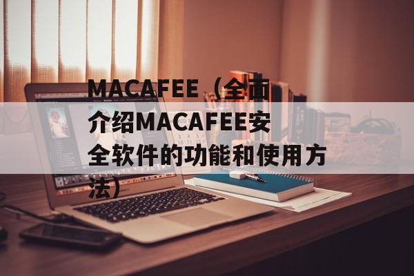 MACAFEE（全面介绍MACAFEE安全软件的功能和使用方法）-第1张图片-居家生活
