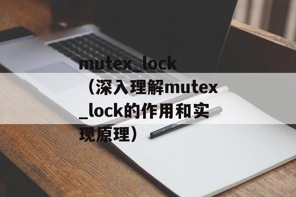 mutex_lock（深入理解mutex_lock的作用和实现原理）-第1张图片-居家生活