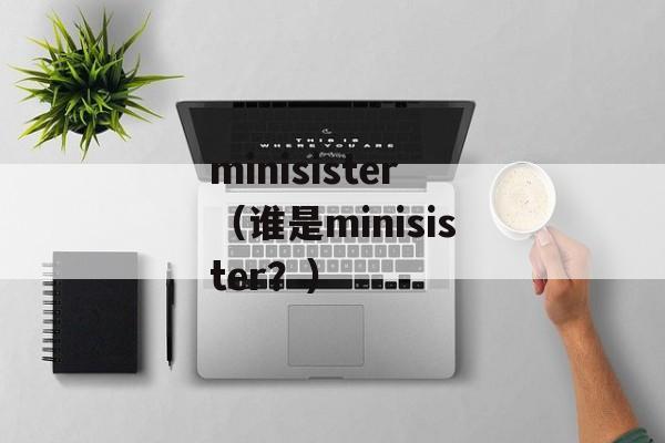 minisister（谁是minisister？）-第1张图片-居家生活