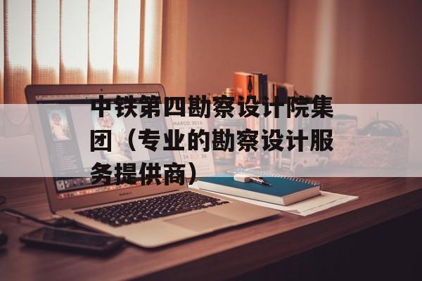中铁第四勘察设计院集团（专业的勘察设计服务提供商）-第1张图片-居家生活