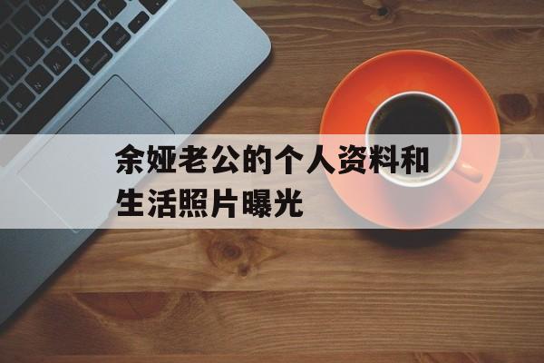 余娅老公的个人资料和生活照片曝光-第1张图片-居家生活