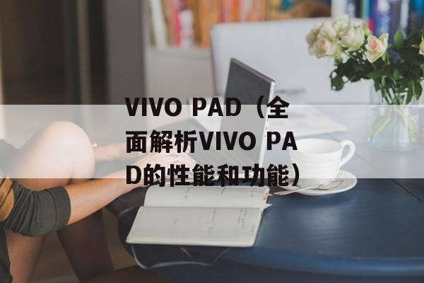 VIVO PAD（全面解析VIVO PAD的性能和功能）-第1张图片-居家生活