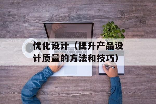 优化设计（提升产品设计质量的方法和技巧）-第1张图片-居家生活