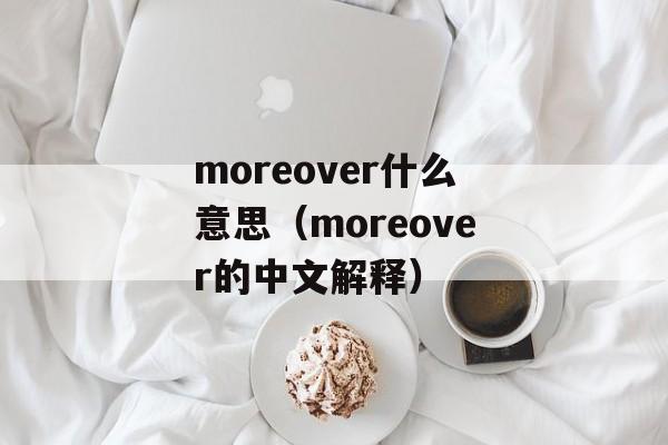 moreover什么意思（moreover的中文解释）-第1张图片-居家生活