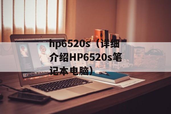 hp6520s（详细介绍HP6520s笔记本电脑）-第1张图片-居家生活