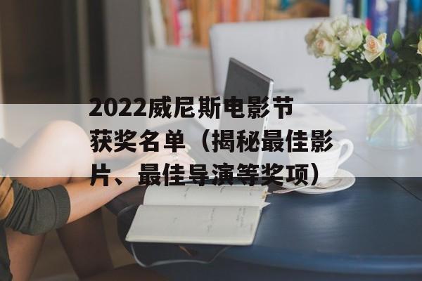 2022威尼斯电影节获奖名单（揭秘最佳影片、最佳导演等奖项）-第1张图片-居家生活