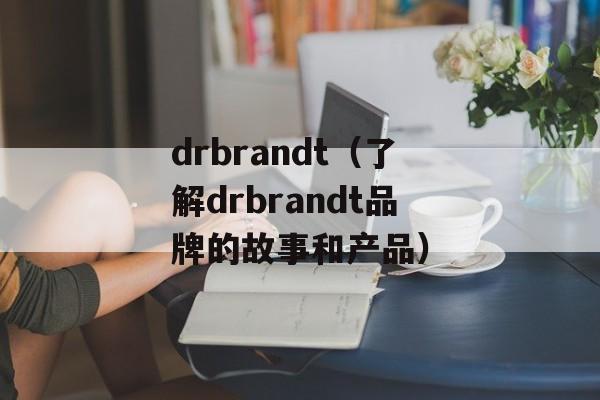 drbrandt（了解drbrandt品牌的故事和产品）-第1张图片-居家生活