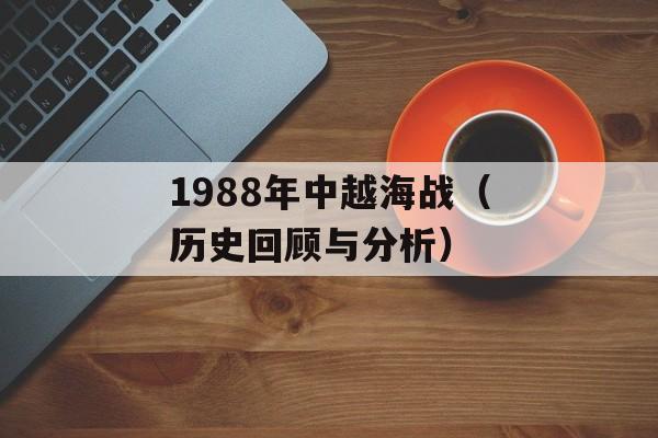 1988年中越海战（历史回顾与分析）-第1张图片-居家生活