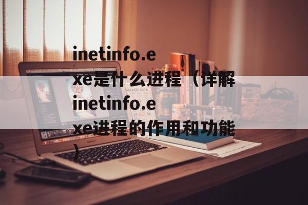inetinfo.exe是什么进程（详解inetinfo.exe进程的作用和功能）-第1张图片-居家生活