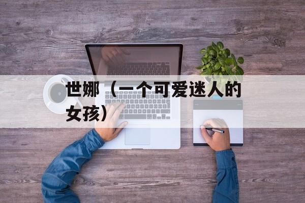 世娜（一个可爱迷人的女孩）-第1张图片-居家生活