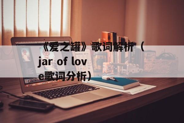《爱之罐》歌词解析（jar of love歌词分析）-第1张图片-居家生活