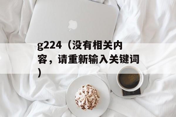 g224（没有相关内容，请重新输入关键词）-第1张图片-居家生活