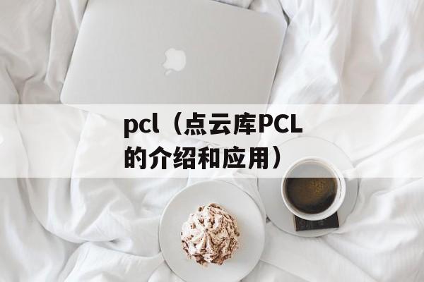 pcl（点云库PCL的介绍和应用）-第1张图片-居家生活