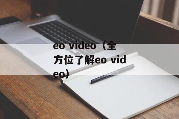 eo video（全方位了解eo video）-第1张图片-居家生活
