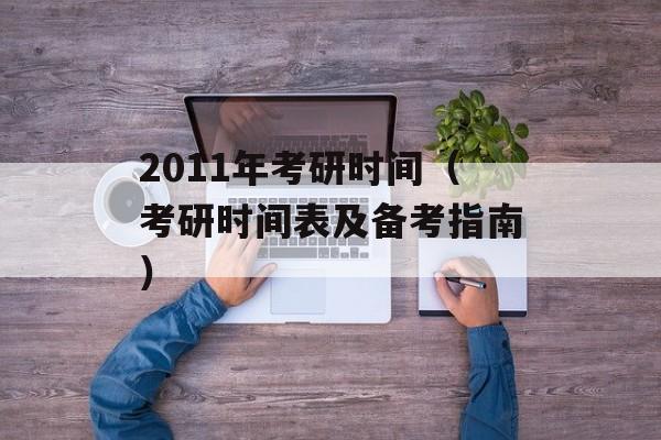 2011年考研时间（考研时间表及备考指南）-第1张图片-居家生活