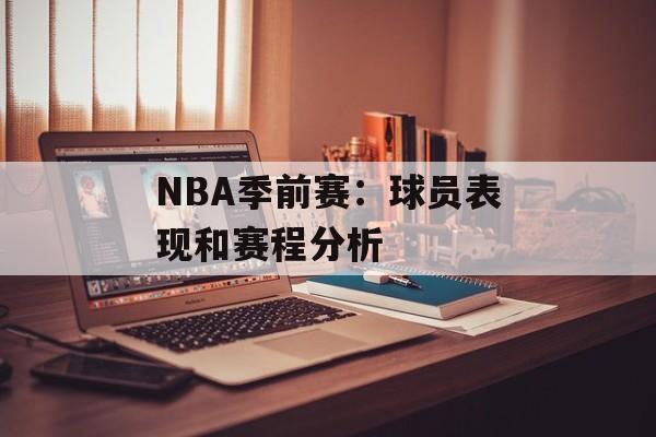 NBA季前赛：球员表现和赛程分析-第1张图片-居家生活