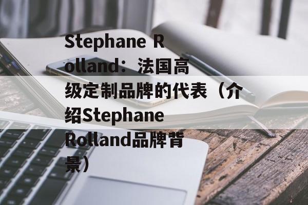 Stephane Rolland：法国高级定制品牌的代表（介绍Stephane Rolland品牌背景）-第1张图片-居家生活