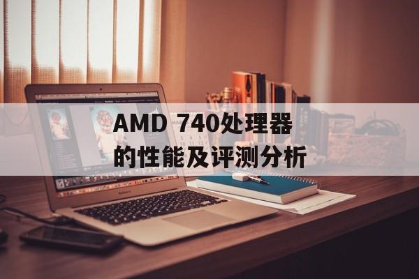 AMD 740处理器的性能及评测分析-第1张图片-居家生活