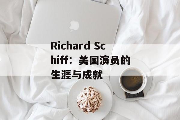 Richard Schiff：美国演员的生涯与成就-第1张图片-居家生活