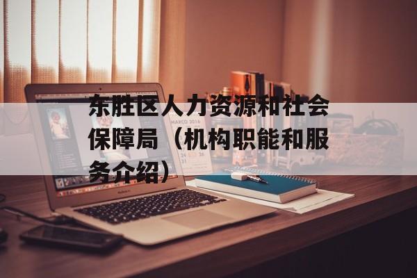 东胜区人力资源和社会保障局（机构职能和服务介绍）-第1张图片-居家生活