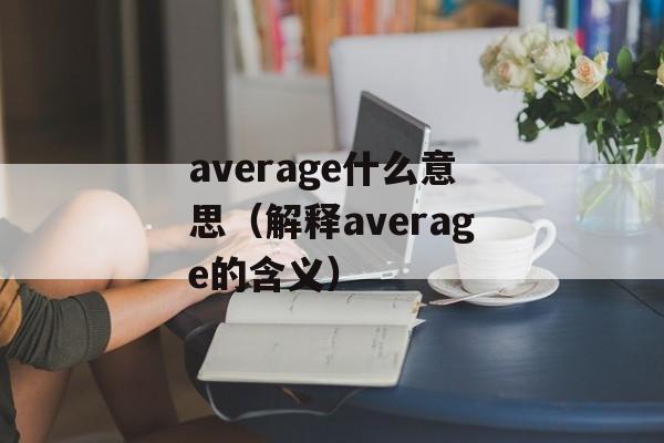 average什么意思（解释average的含义）-第1张图片-居家生活