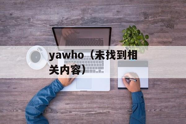 yawho（未找到相关内容）-第1张图片-居家生活