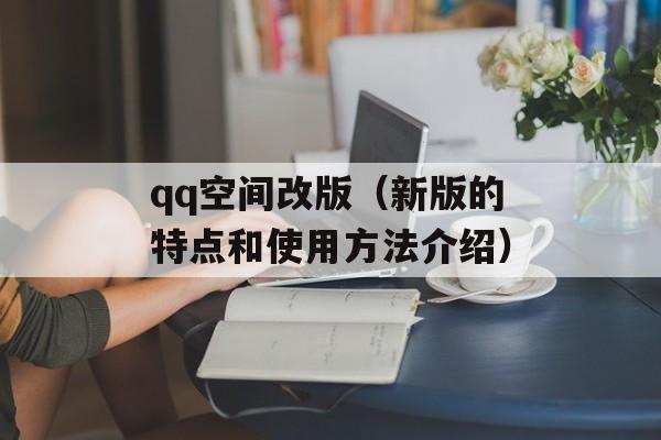 qq空间改版（新版的特点和使用方法介绍）-第1张图片-居家生活