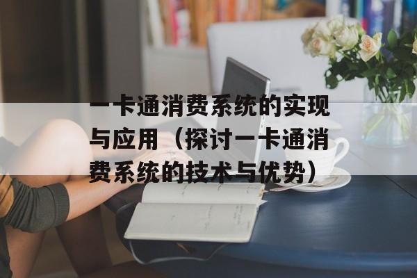一卡通消费系统的实现与应用（探讨一卡通消费系统的技术与优势）-第1张图片-居家生活