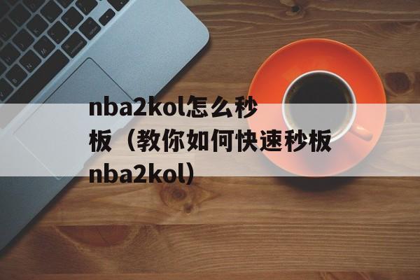 nba2kol怎么秒板（教你如何快速秒板nba2kol）-第1张图片-居家生活