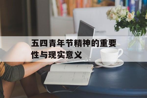 五四青年节精神的重要性与现实意义-第1张图片-居家生活