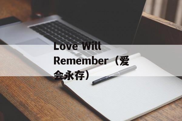 Love Will Remember（爱会永存）-第1张图片-居家生活