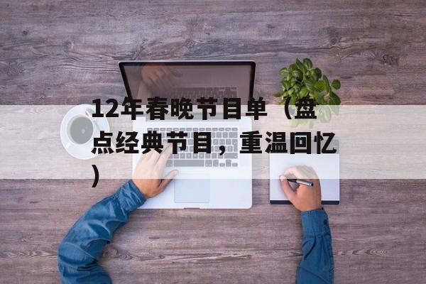 12年春晚节目单（盘点经典节目，重温回忆）-第1张图片-居家生活