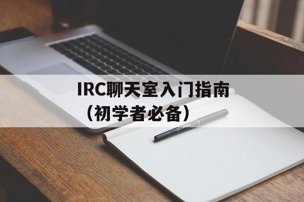 IRC聊天室入门指南（初学者必备）-第1张图片-居家生活