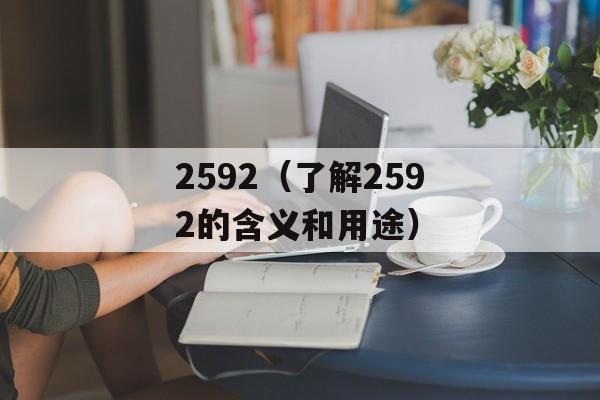 2592（了解2592的含义和用途）-第1张图片-居家生活